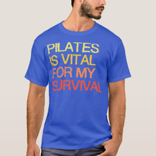 Pilates ist für mein Überleben von entscheidender T-Shirt