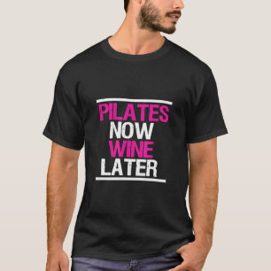 Pilates Now Wine Spater Funny Workout Gym T-Shirt