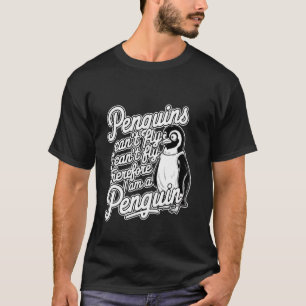 Pinguine können nicht fliegen, ich kann nicht flie T-Shirt