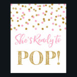Pink Gold Confetti Sie ist bereit zum Pop Untersch Poster<br><div class="desc">Sie ist bereit,  Popcorn Bar Zeichen für Babydusche in hellrosa und goldfarbenen Konfetti Muster Pop. Bitte beachten Sie,  dass Glitzer-Effekt nur fotografische Wirkung ist.</div>
