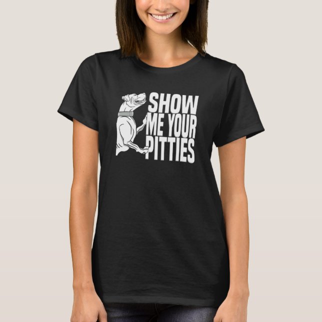 Pitbull Ban Cool Dog Breed Show Me Your Pitties T-Shirt (Vorderseite)