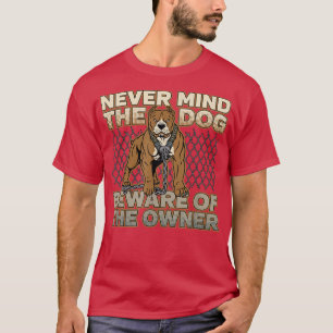 Pitbull Never Mind the Dog Beware of the Owner T-Shirt