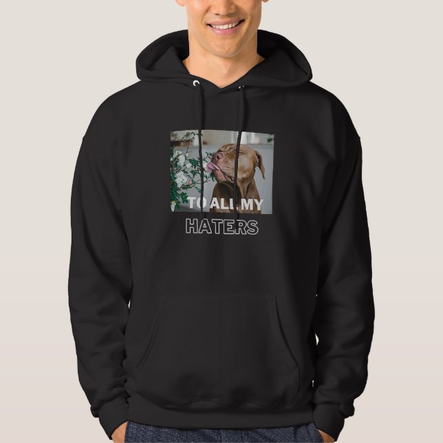 Pitbull To All My Haters  Pitbull Dog Hoodie (Vorderseite)