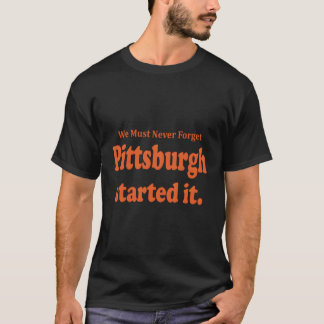 Pittsburgh hat angefangen, wir dürfen nie vergesse T-Shirt