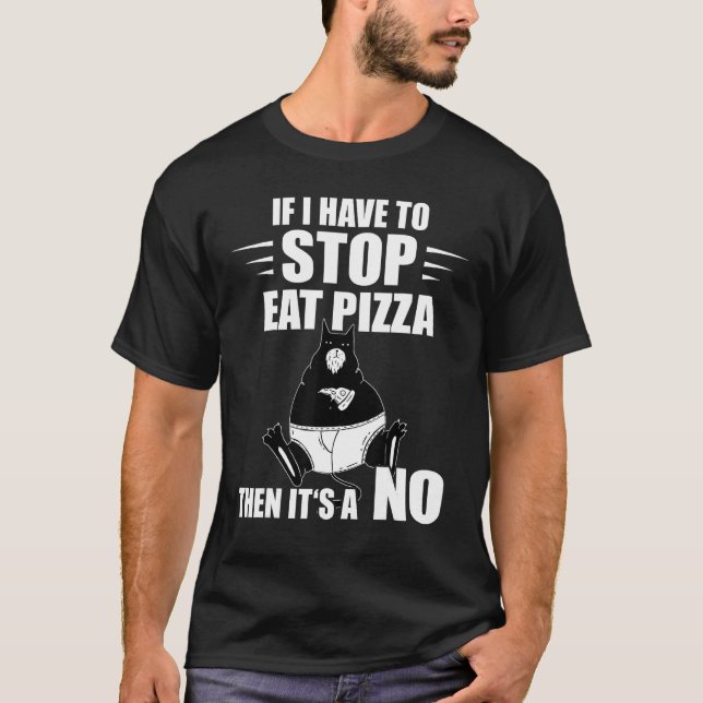 Pizza Cat If I Have To Stop Pizza  Pizza Slice T-Shirt (Vorderseite)