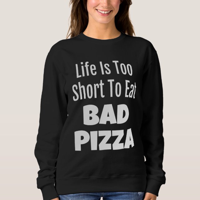 Pizza Feinschmecker Life ist zu Kurz, um Bad Pizza Sweatshirt (Vorderseite)