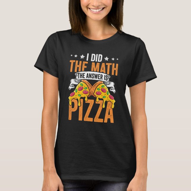 Pizza  I Did The Math The Answer Is Pizza Humor  1 T-Shirt (Vorderseite)