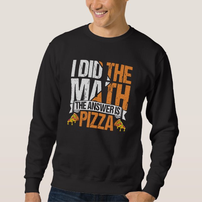 Pizza  I Did The Math The Answer Is Pizza Humor  2 Sweatshirt (Vorderseite)