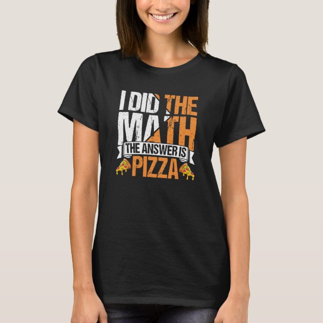 Pizza  I Did The Math The Answer Is Pizza Humor  2 T-Shirt (Vorderseite)