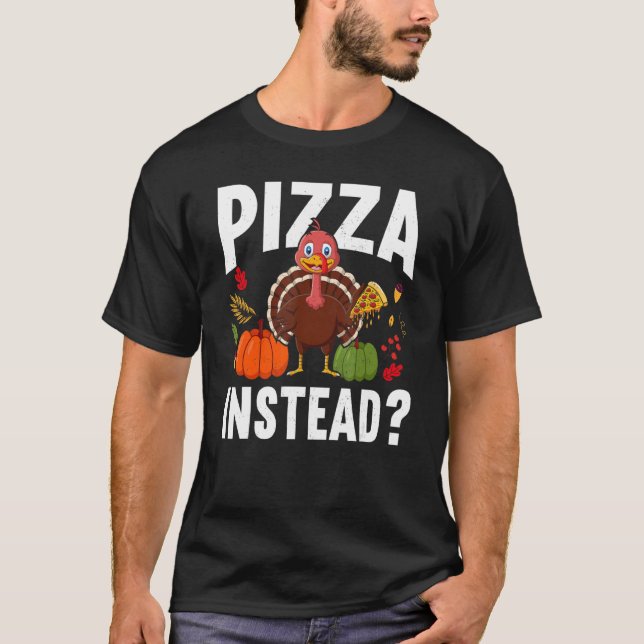 Pizza Instead Turkey Thanks Giving  Thanksgiving T-Shirt (Vorderseite)