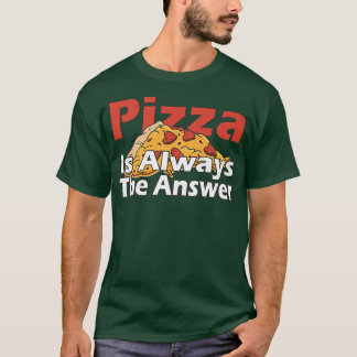 Pizza Is Always The Answer Foodie Food Lover 790  T-Shirt