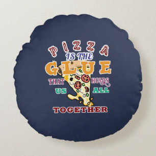 Pizza ist der Kleber, der uns alle zusammenhält Rundes Kissen