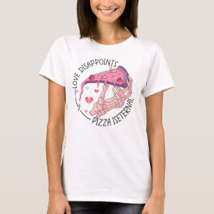Pizza, Liebe enttäuscht, Pizza ist ewig T-Shirt