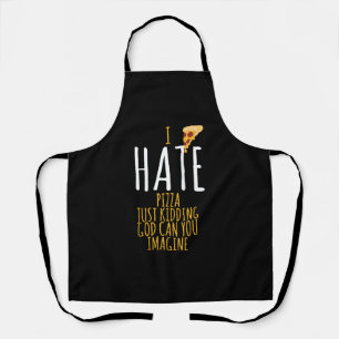 Pizza T Shirt - Ich hasse Pizza, ich kidde einfach Schürze