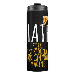Pizza T Shirt - Ich hasse Pizza, ich kidde einfach Thermosbecher