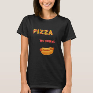 Pizza We Swerve Pizza Hotdog Food cool T-Shirt