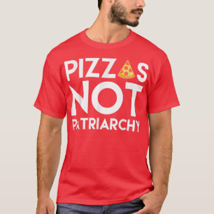 Pizzas not Patriarchy Cool Feminism T-Shirt 4531