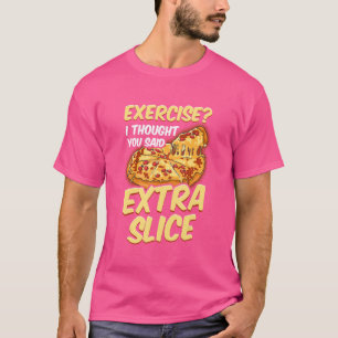 Pizzaübung, dachte ich, Sie sagten extra Slice T-Shirt