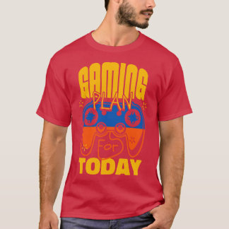 Plan für den heutigen Gaming-Addict T-Shirt