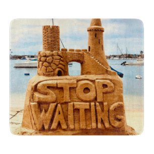 Planche À Découper Stop Waiting, Sand Castle Beach, Motivation