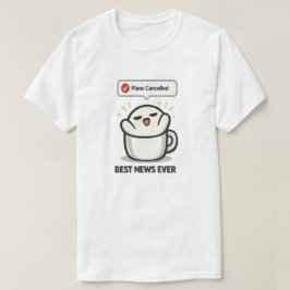 Pläne abgesagt - beste Nachrichten überhaupt - Süß T-Shirt