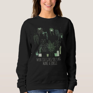 Plant Lady When Life Gives You Plants Make A Jungl Sweatshirt