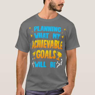 Planung, was meine erreichbaren Ziele sein werden T-Shirt