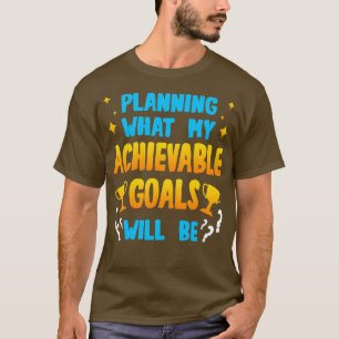 Planung, was meine erreichbaren Ziele sein werden T-Shirt