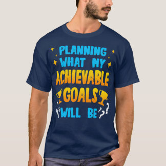 Planung, was meine erreichbaren Ziele sein werden T-Shirt