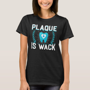 Plaque is Wack Dental Oral Hygienic Dentistry de T-Shirt