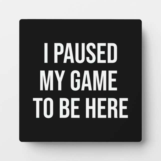 Plaque Photo J'Ai Suspendu Mon Jeu Pour Être Ici - Amusant Joue (Devant)