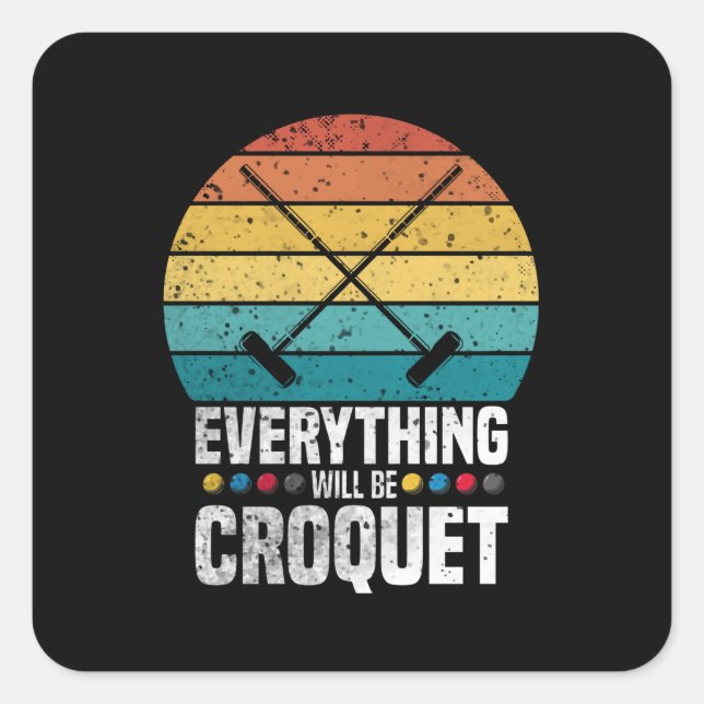 Play Croquet Everything Will Be Croquet Gift Quadratischer Aufkleber (Vorderseite)