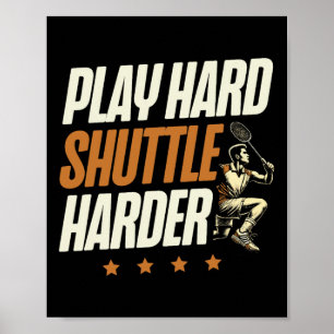 Play Hard Shuttle Harder Badminton Player Shuttle Poster