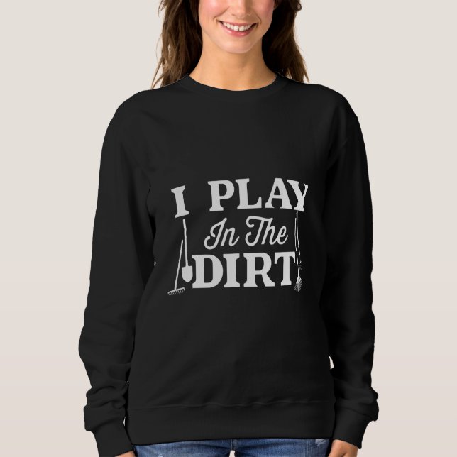 Play in dirt funny gardener sweatshirt (Vorderseite)