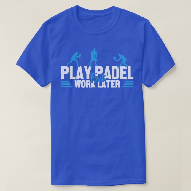 Play Padel Work Later Padel Tennis Platform Tennis T-Shirt (Design vorne)
