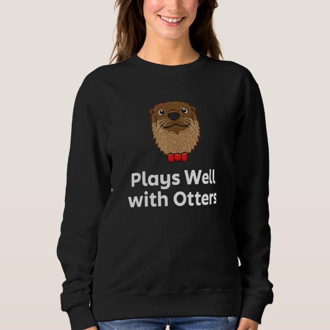 Plays Well with Otters Sarcastic Otter  Sarcasm Sweatshirt (Vorderseite)