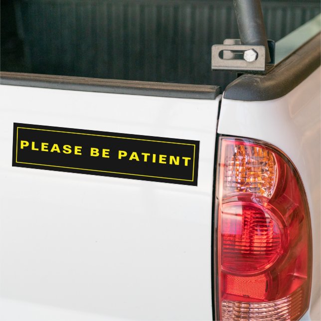Please Be Patient Humorous Reminder Bumper Sticker Autoaufkleber (Auf Lkw)