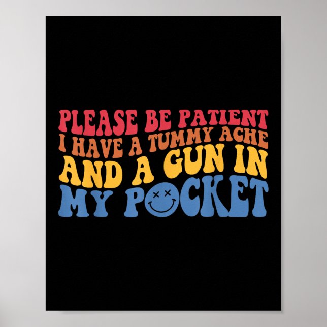 Please Be Patient I Have A Tummy Ache And A Gun In Poster (Vorne)