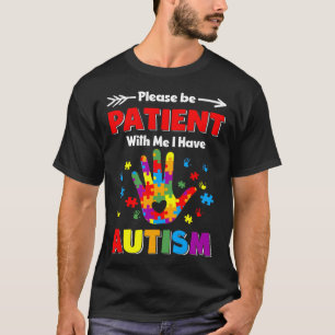 Please Be Patient With Me I Have Autism  T-Shirt