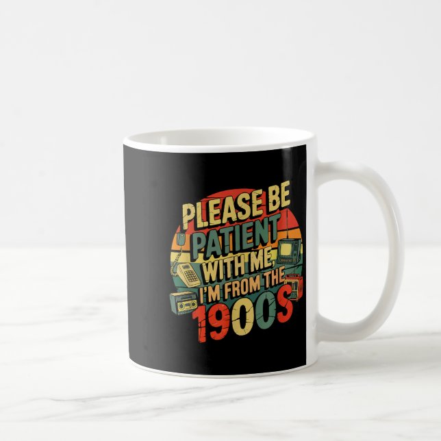 Please Be Patient With Me I'm From The 1900s Humor Kaffeetasse (Rechts)