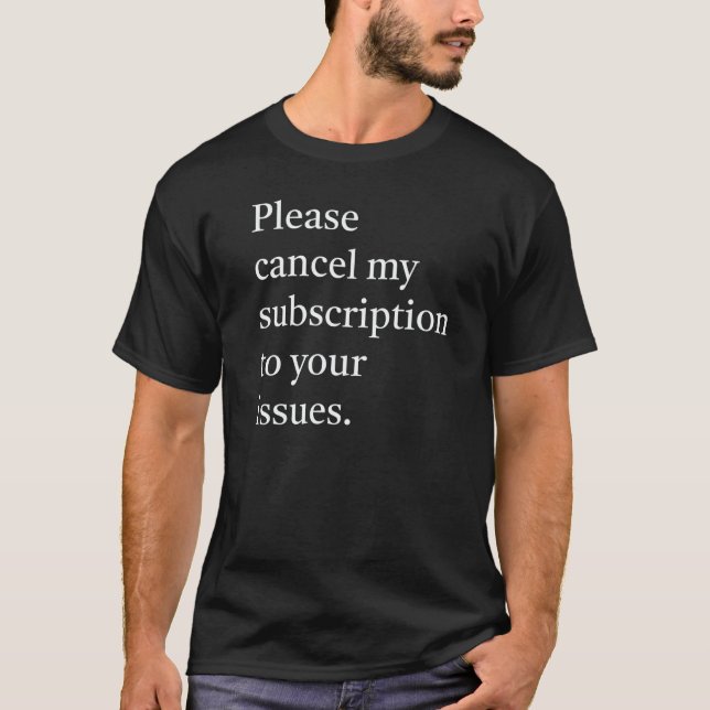 Please cancel my subsription to your issues   T-Shirt (Vorderseite)