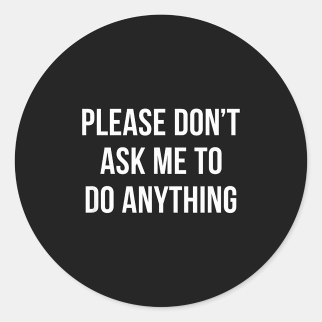 Please Don't Ask Me To Do Anything -  Runder Aufkleber (Vorderseite)