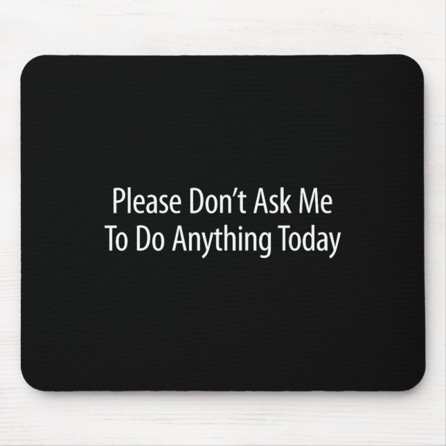 Please Don't Ask Me To Do Anything Today -  Mousepad (Vorne)