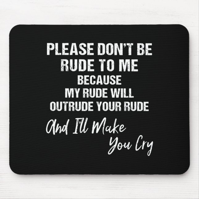 Please Don't Be Rude To Me Because My Rude  Mousepad (Vorne)
