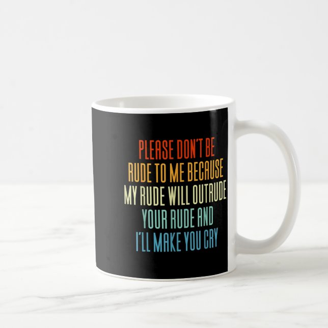 Please Don't Be Rude To Me Because My Rude Will Ou Kaffeetasse (Rechts)