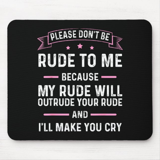 Please Don't Be Rude To Me Because My Rude Will Ou Mousepad (Vorne)