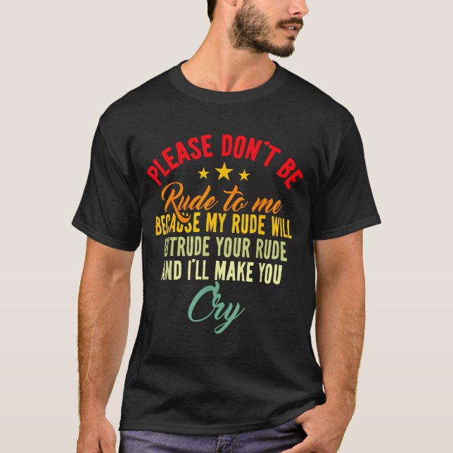 Please Don't Be Rude To Me Because My Rude Will Ou T-Shirt (Vorderseite)