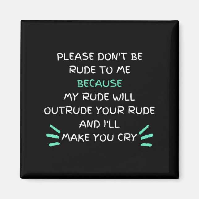 Please Don't Be Rude To Me Funny  Magnet (Vorne)