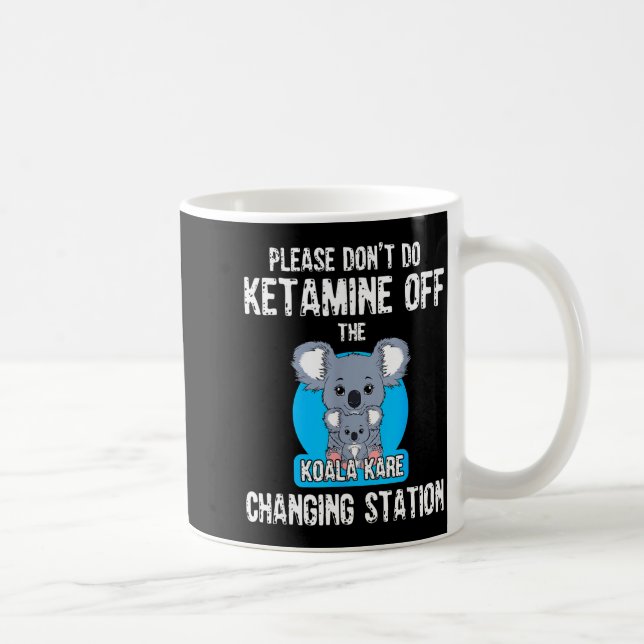 Please Don't Do Ketamine Off The Koala Kare Changi Kaffeetasse (Rechts)