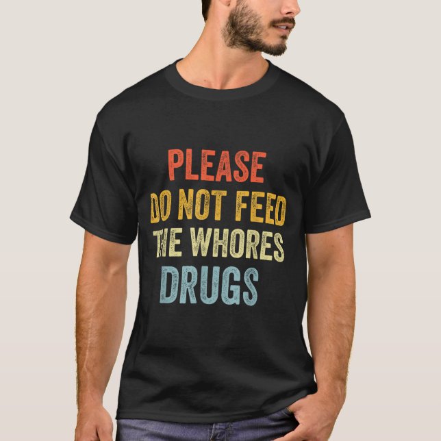 Please Don't Feed The S Drugs  T-Shirt (Vorderseite)
